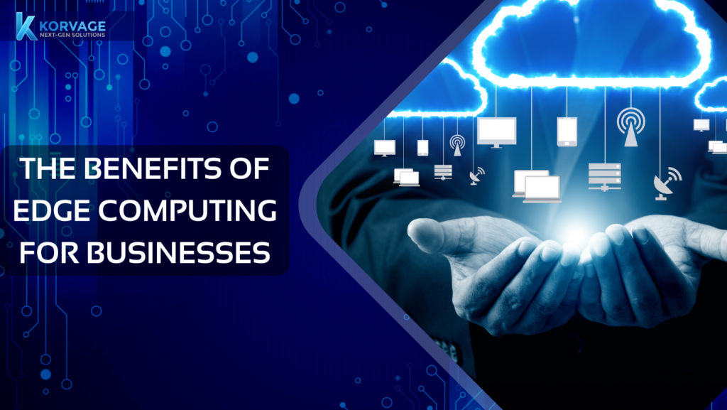 The Benefits of Edge Computing for Businesses 